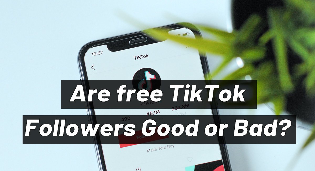 Are free TikTok Followers Good or Bad?